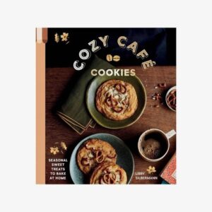 Cozy Cafe Cookies Seasonal Sweet Treats to Bake at Home by Libby Silbermann